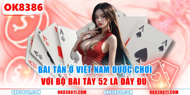 Bài tấn ở Việt Nam được chơi với bộ bài Tây 52 lá đầy đủ 
