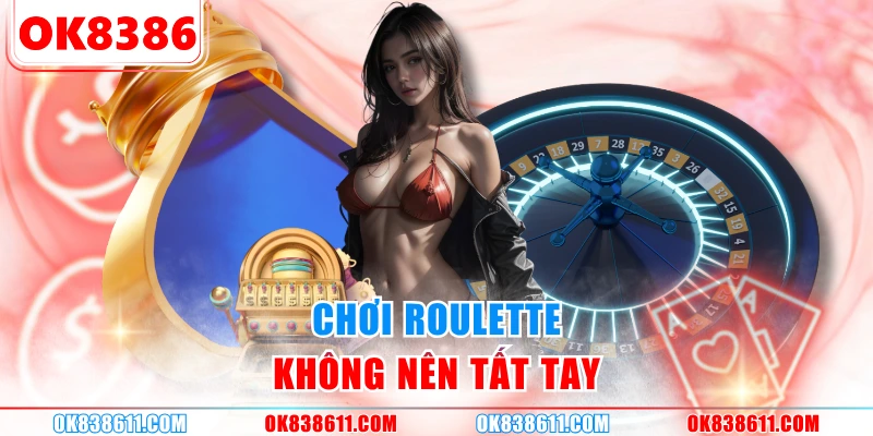 Chơi roulette không nên tất tay