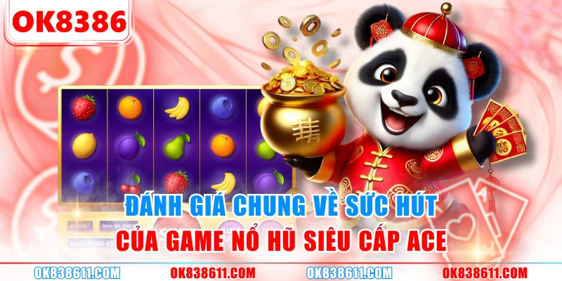 Đánh giá chung về sức hút của game nổ hũ siêu cấp ACE