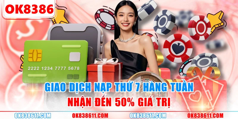 Giao dịch nạp thứ 7 hàng tuần nhận đến 50% giá trị