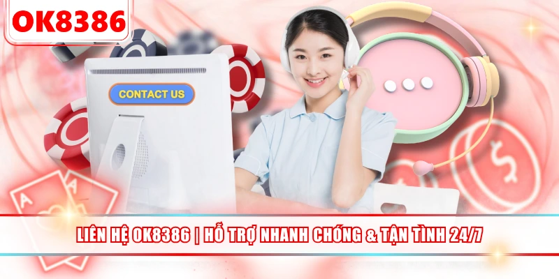 Liên Hệ OK8386 | Hỗ Trợ Nhanh Chóng & Tận Tình 24/7