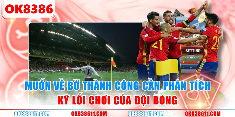 Muốn về bờ thành công cần phân tích kỹ lối chơi của đội bóng