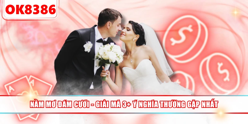 Nằm Mơ Đám Cưới - Giải Mã 3+ Ý Nghĩa Thường Gặp Nhất