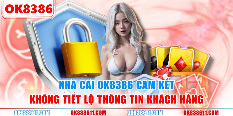Nhà cái OK8386 cam kết không tiết lộ thông tin khách hàng