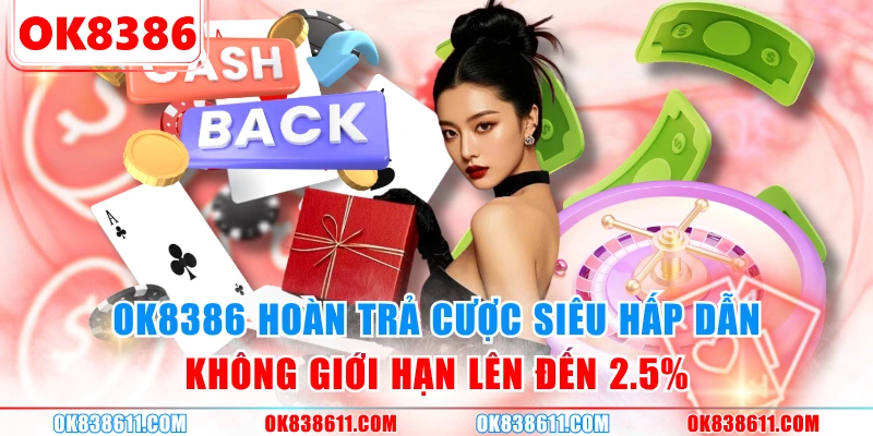OK8386 hoàn trả cược siêu hấp dẫn không giới hạn lên đến 2.5%