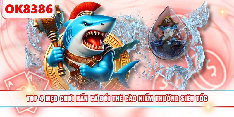 TOP 4 Mẹo Chơi Bắn Cá Đổi Thẻ Cào Kiếm Thưởng Siêu Tốc