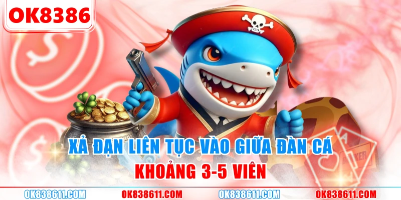 Xả đạn liên tục vào giữa đàn cá khoảng 3-5 viên